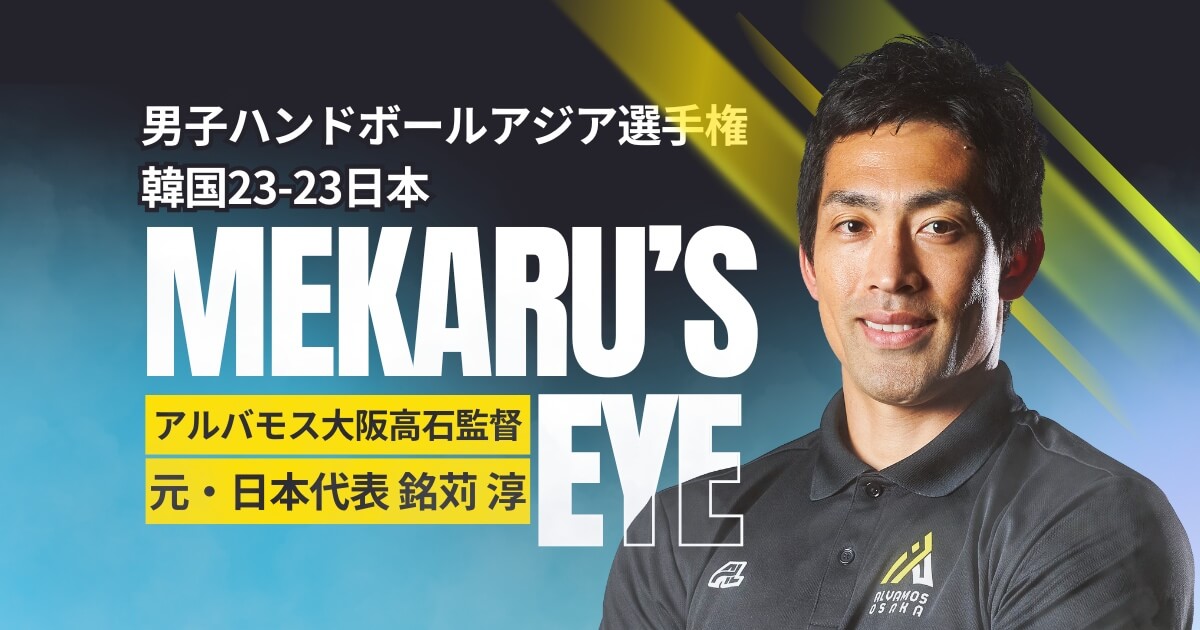 【ハンドボール】日韓戦「課題は三枚目DF」銘苅 淳・アルバモス大阪高石監督 | 男子アジア選手権